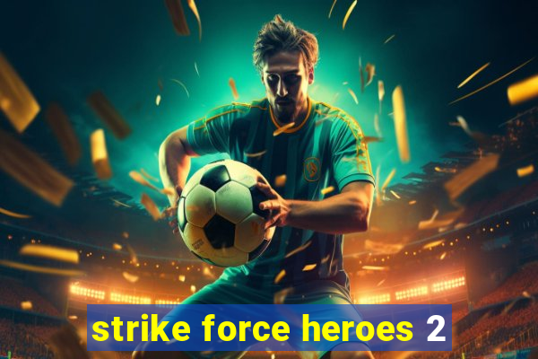 strike force heroes 2